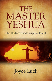 The Master Yeshua (The Undiscovered Gospel of Joseph) by Joyce Luck, 9781782799740