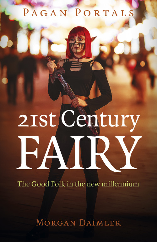 Pagan Portals - 21st Century Fairy (The Good Folk in the New Millennium) by Morgan Daimler, 9781803410463