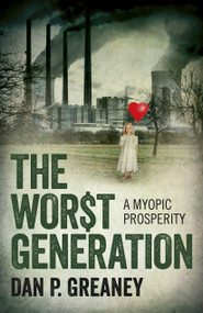The Worst Generation (A Myopic Prosperity) by Dan  P. Greaney, 9781785354663