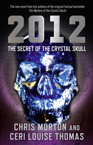 2012: The Secret of the Crystal Skull by Chris Morton, Ceri Louise Thomas, 9781846943461
