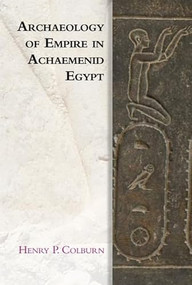 Archaeology of Empire in Achaemenid Egypt - 9781474452373 by Henry P. Colburn, 9781474452373
