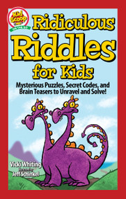 Ridiculous Riddles for Kids (Mysterious Puzzles, Secret Codes, and Brain Teasers to Unravel and Solve!) by Vicki Whiting, Jeff Schinkel, 9781641241434
