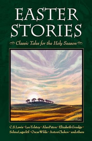 Easter Stories (Classic Tales for the Holy Season) by Miriam LeBlanc, C.S. Lewis, Leo Tolstoy, Selma Lagerlöf, Oscar Wilde, 9780874865981
