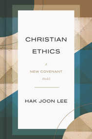 Christian Ethics (A New Covenant Model) by Hak Joon Lee, 9780802876874