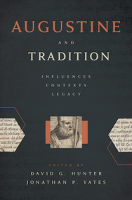 Augustine and Tradition (Influences, Contexts, Legacy) by David G. Hunter, Jonathan P. Yates, 9780802876997