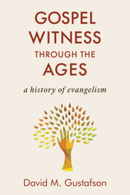 Gospel Witness through the Ages (A History of Evangelism) by David M. Gustafson, 9780802877284