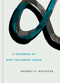 A Grammar of New Testament Greek by Rodney A. Whitacre, 9780802879271
