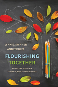 Flourishing Together (A Christian Vision for Students, Educators, and Schools) by Lynn E. Swaner, Andy Wolfe, Rose Hudson-Wilkin, 9780802879578