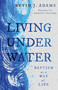 Living Under Water (Baptism as a Way of Life) by Kevin J. Adams, Cornelius Plantinga, 9780802879639