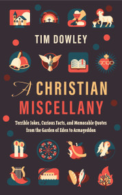 A Christian Miscellany (Terrible Jokes, Curious Facts, and Memorable Quotes from the Garden of Eden to Armageddon) by Tim Dowley, 9780802879820