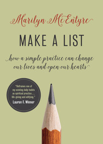 Make a List (How a Simple Practice Can Change Our Lives and Open Our Hearts) by Marilyn McEntyre, 9780802882257