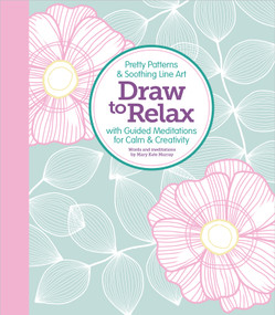 Draw to Relax (Pretty Patterns & Soothing Line Art with Guided Meditations for Calm & Creativity) by Mary Kate Murray, Better Day Books, 9780764365447