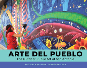 Arte del Pueblo (The Outdoor Public Art of San Antonio) by Frederick Preston, Carmen Tafolla, 9780764364686