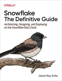 Snowflake: The Definitive Guide (Architecting, Designing, and Deploying on the Snowflake Data Cloud) by Joyce Kay Avila, 9781098103828