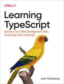 Learning TypeScript (Enhance Your Web Development Skills Using Type-Safe JavaScript) by Josh Goldberg, 9781098110338