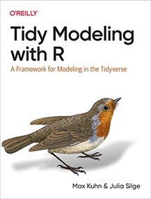 Tidy Modeling with R (A Framework for Modeling in the Tidyverse) by Max Kuhn, Julia Silge, 9781492096481