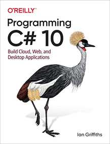 Programming C# 10 (Build Cloud, Web, and Desktop Applications) by Ian Griffiths, 9781098117818