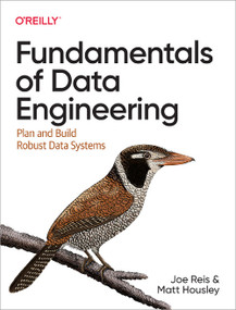Fundamentals of Data Engineering (Plan and Build Robust Data Systems) by Joe Reis, Matt Housley, 9781098108304