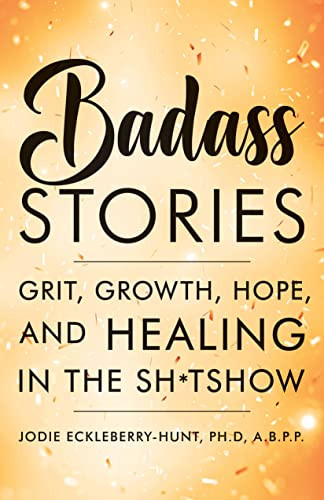 Badass Stories (Grit, Growth, Hope, and Healing in the Shitshow) by Jodie Eckleberry-Hunt, 9781684429127