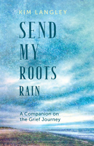 Send My Roots Rain (A Companion on the Grief Journey) by Kim Langley, 9781612619491