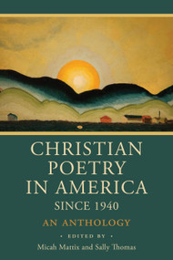 Christian Poetry in America Since 1940 (An Anthology) by Micah Mattix, Sally Thomas, 9781640607231