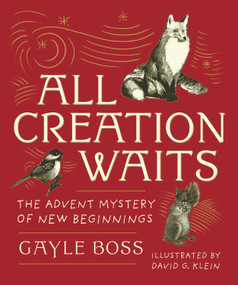 All Creation Waits - Gift Edition (The Advent Mystery of New Beginnings (An illustrated Advent devotional with 25 woodcut animal portraits)) by Gayle Boss, David G. Klein, 9781640608047