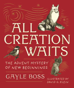 All Creation Waits - Gift Edition (The Advent Mystery of New Beginnings (An illustrated Advent devotional with 25 woodcut animal portraits)) by Gayle Boss, David G. Klein, 9781640608047