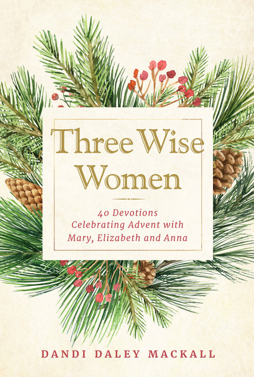 Three Wise Women (40 Devotions Celebrating Advent with Mary, Elizabeth, and Anna) by Dandi Daley Mackall, 9781640608054