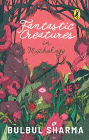 Fantastic Creatures in Mythology by Bulbul Sharma, 9780143452225