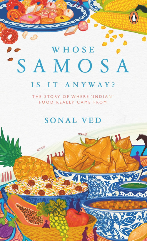 Whose Samosa is it Anyway? (The Story of Where 'Indian' Food Really Came From) by Sonal Ved, 9780670092406