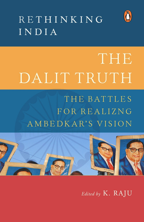 The Dalit Truth (The Battles for Realizing Ambedkar's Vision) by K Raju, 9780670093014