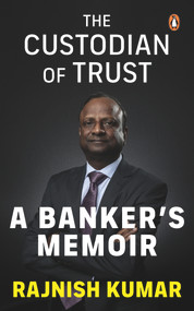 The Custodian of Trust (A Banker's Memoir) by Rajnish Kumar, 9780670095773