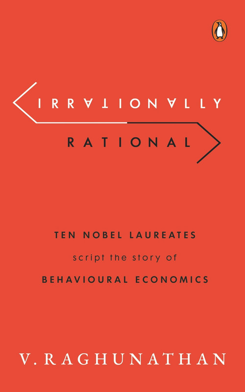 Irrationally Rational (Ten Nobel Laureates Script the Story of Behavioural Economics) by Viswanathan Raghunathan, 9780670095995