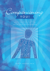 Companioning You! (A Soulful Guide to Caring for Yourself While You Care for the Dying and the Bereaved) - 9781617223174 by Alan Wolfelt, 9781617223174