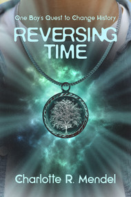 Reversing Time (One Boy's Quest to Change History) by Charlotte Mendel, 9781771836050