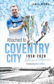 Attached to Coventry City (A Personal Memoir) by James Adams, 9781801500210