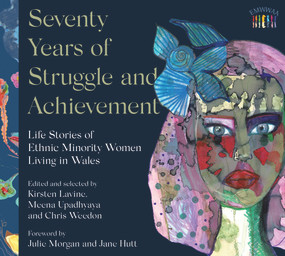 Seventy Years of Struggle and Achievement (Life Stories of Ethnic Minority Women Living in Wales) by Meena Upadhyaya, Kirsten Lavine, Chris Weedon, 9781913640941