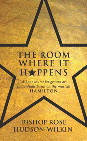 The Room Where It Happens (A Lent course for groups or individuals based on the musical Hamilton) by Rose Hudson-Wilkin, 9781913657789