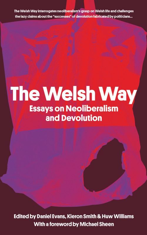 The Welsh Way (Essays on Neoliberalism and Devolution) by Daniel Evans, Kieron Smith, Huw Williams, 9781914595028