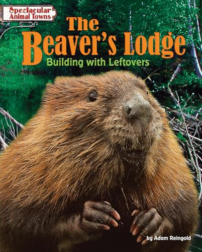 The Beaver's Lodge (Building with Leftovers) by Adam Reingold, 9781642800852
