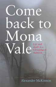 Come Back to Mona Vale (Life and death in a Christchurch mansion) by Alexander McKinnon, 9781990048067