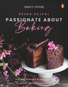Passionate About Baking (Picture Perfect, Indulgent & Easy Chocolate Recipes To Make At Home) by Deeba Rajpal, 9780143449928