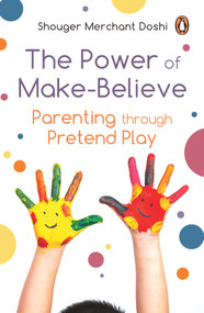 Power of Make-Believe (Parenting through Pretend Play) by Shouger Merchant Doshi, 9780143451891