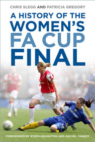 A History of the Women's FA Cup Final by Chris Slegg, Patricia Gregory, Steph Houghton, Rachel Yankey, 9780750996594