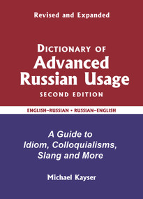 Dictionary of Advanced Russian Usage (A Guide to Idiom, Colloquialisms, Slang and More) by Michael Kayser, 9780884003519