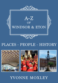 A-Z of Windsor & Eton (Places-People-History) by Yvonne Moxley, 9781398101050