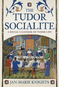 The Tudor Socialite (A Social Calendar of Tudor Life) by Jan-Marie Knights, 9781398101296