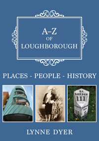 A-Z of Loughborough (Places-People-History) by Lynne Dyer, 9781398101395