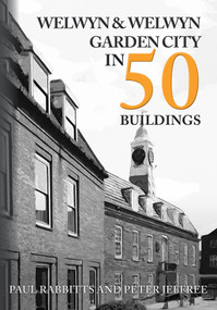Welwyn & Welwyn Garden City in 50 Buildings by Paul Rabbitts, Peter Jeffree, 9781398102477