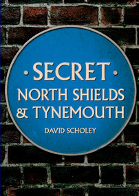Secret North Shields & Tynemouth by David Scholey, 9781398105843